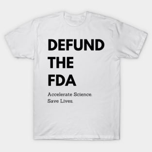 Defund the FDA: Accelerate Science, Save Lives T-Shirt